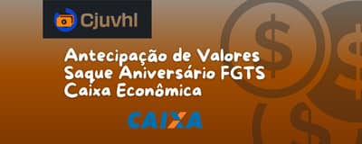 Antecipação de Valores como o Saque Aniversário FGTS Caixa Econômica: Veja o que você precisa saber
