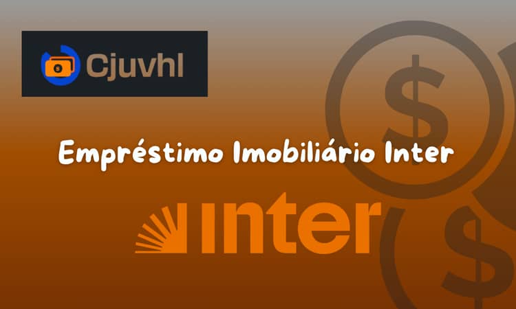Empréstimo Imobiliário Inter: Veja o que você precisa saber